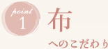 point1　布へのこだわり